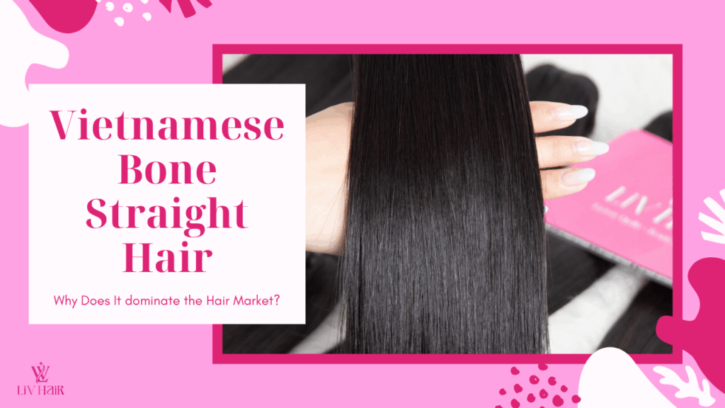 Why Vietnamese Bone Straight Hair Dominates the Hair Market